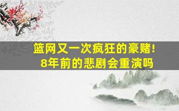 篮网又一次疯狂的豪赌! 8年前的悲剧会重演吗